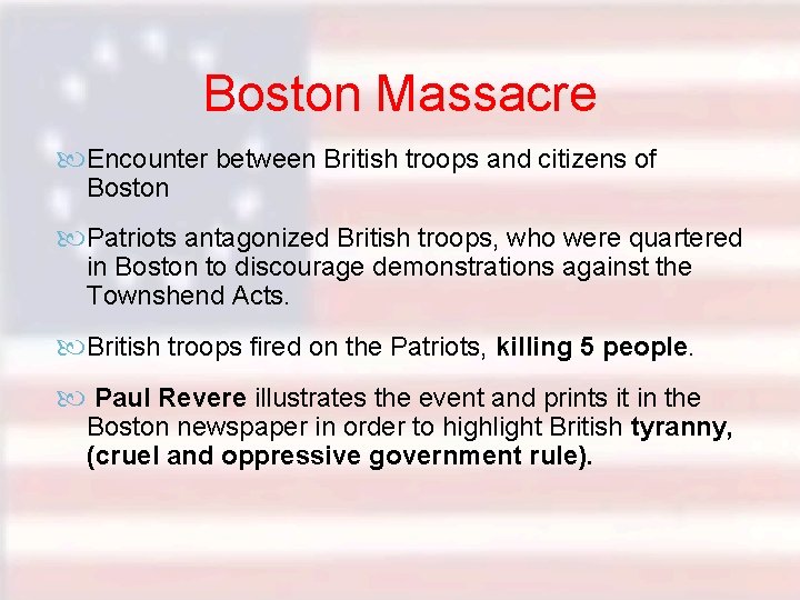 Boston Massacre Encounter between British troops and citizens of Boston Patriots antagonized British troops,