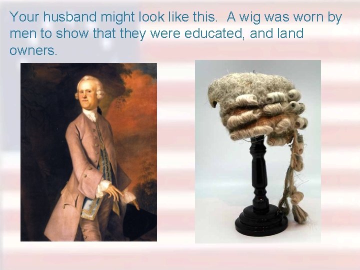 Your husband might look like this. A wig was worn by men to show