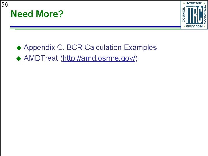 56 Need More? Appendix C. BCR Calculation Examples u AMDTreat (http: //amd. osmre. gov/)