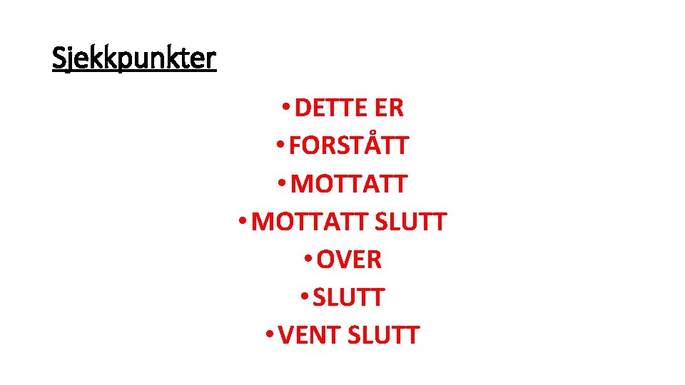 Sjekkpunkter • DETTE ER • FORSTÅTT • MOTTATT SLUTT • OVER • SLUTT •