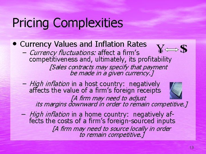 Pricing Complexities • Currency Values and Inflation Rates – Currency fluctuations: affect a firm’s