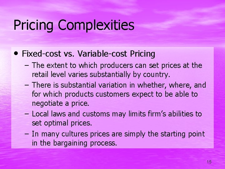 Pricing Complexities • Fixed-cost vs. Variable-cost Pricing – The extent to which producers can