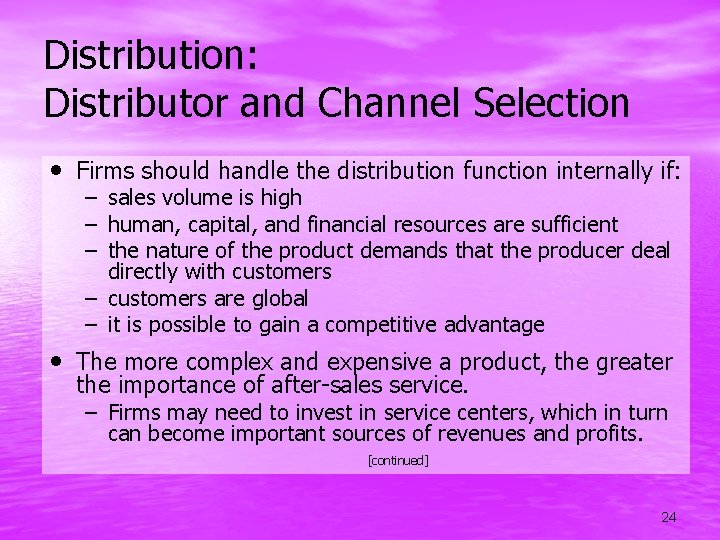 Distribution: Distributor and Channel Selection • Firms should handle the distribution function internally if: