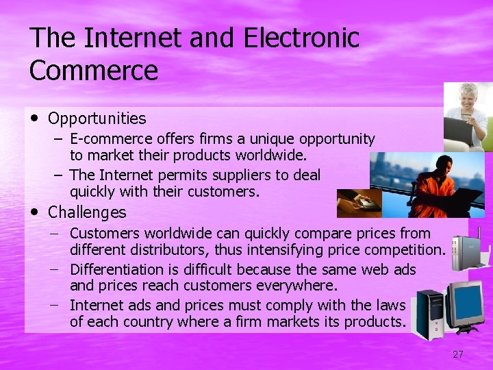 The Internet and Electronic Commerce • Opportunities – E-commerce offers firms a unique opportunity