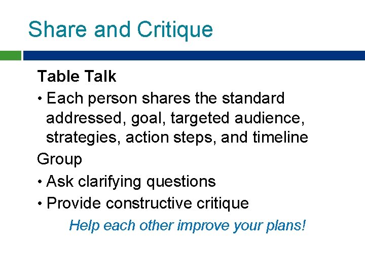 Share and Critique Table Talk • Each person shares the standard addressed, goal, targeted