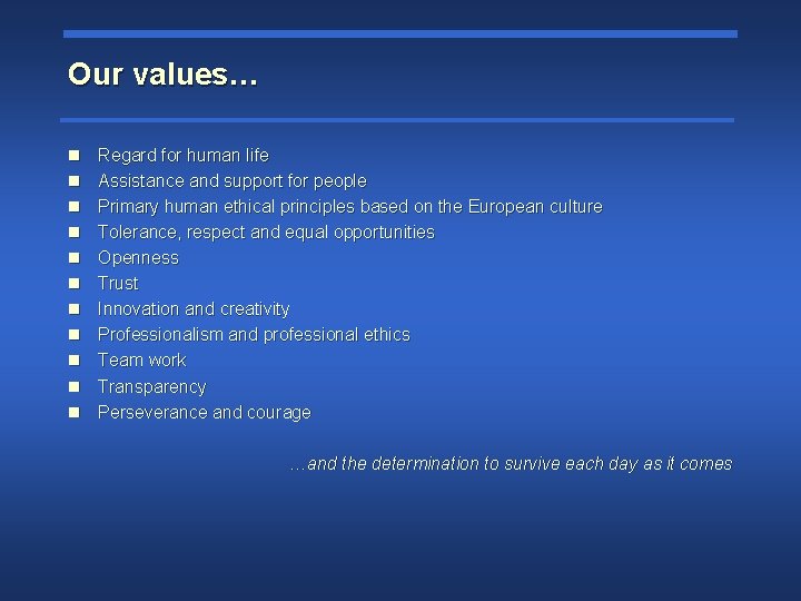 Our values… n n n Regard for human life Assistance and support for people