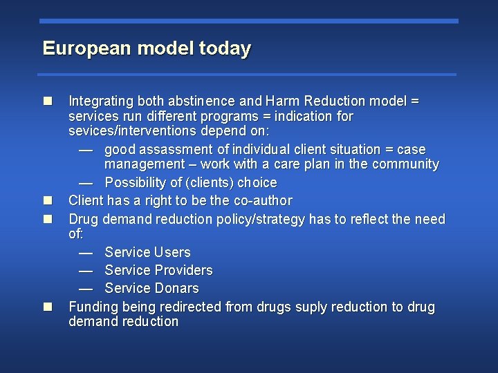 European model today n n Integrating both abstinence and Harm Reduction model = services
