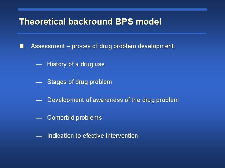 Theoretical backround BPS model n Assessment – proces of drug problem development: — History