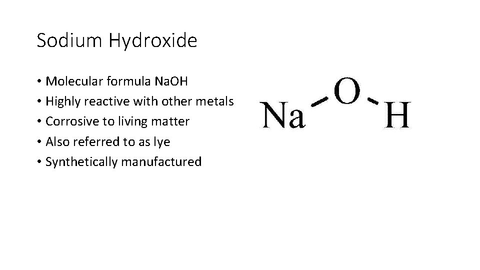 Sodium Hydroxide • Molecular formula Na. OH • Highly reactive with other metals •
