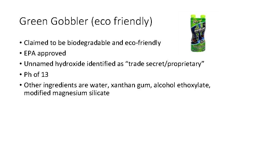 Green Gobbler (eco friendly) • Claimed to be biodegradable and eco-friendly • EPA approved