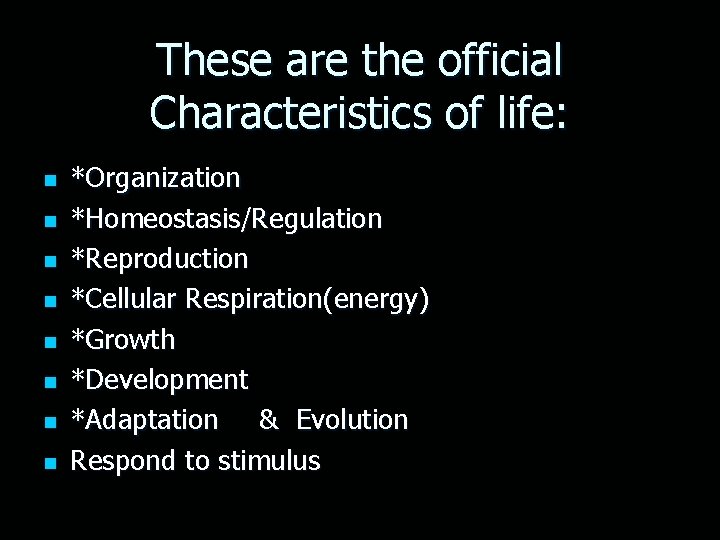 These are the official Characteristics of life: n n n n *Organization *Homeostasis/Regulation *Reproduction