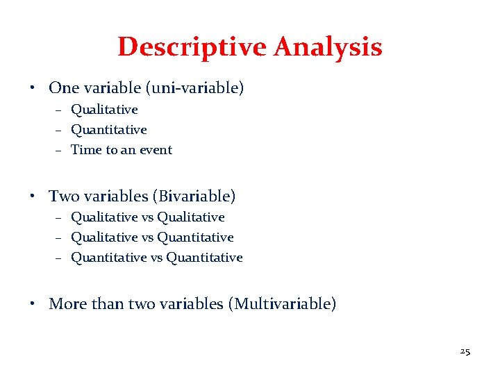 Descriptive Analysis • One variable (uni-variable) – Qualitative – Quantitative – Time to an