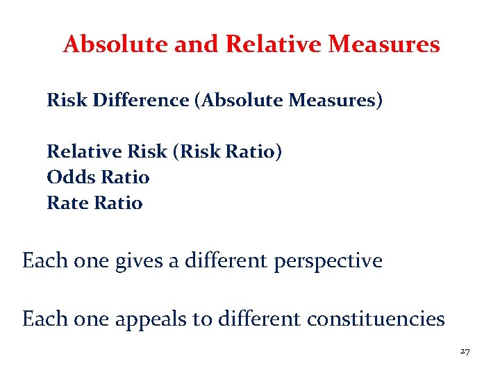 Absolute and Relative Measures Risk Difference (Absolute Measures) Relative Risk (Risk Ratio) Odds Ratio