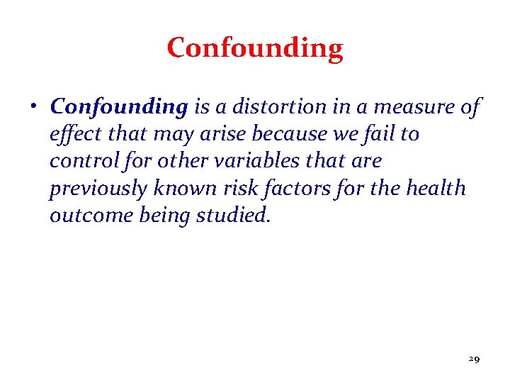 Confounding • Confounding is a distortion in a measure of effect that may arise