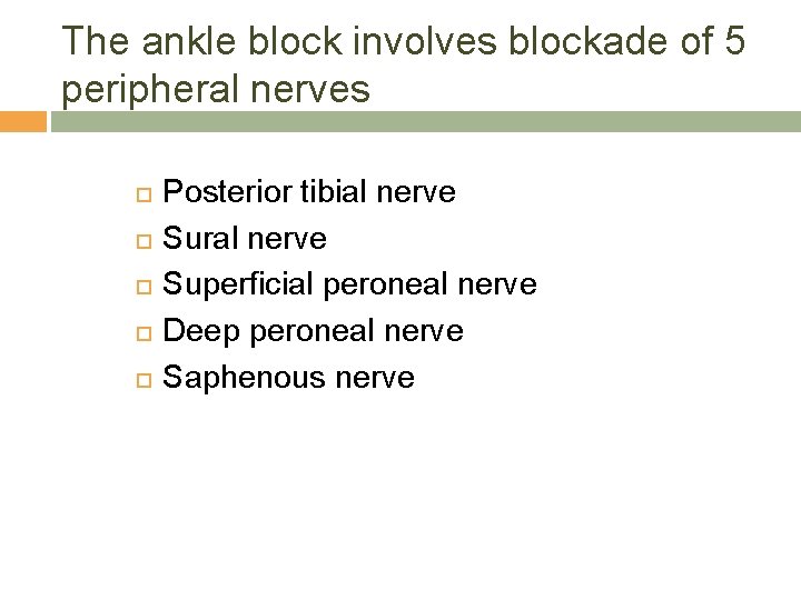 The ankle block involves blockade of 5 peripheral nerves Posterior tibial nerve Sural nerve