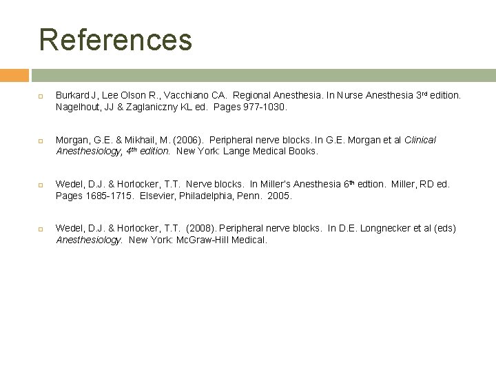 References Burkard J, Lee Olson R. , Vacchiano CA. Regional Anesthesia. In Nurse Anesthesia