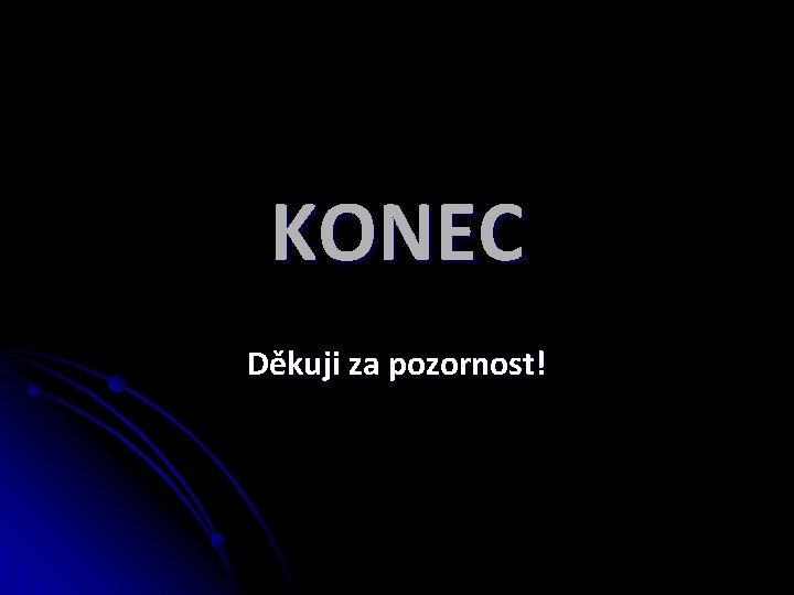 KONEC Děkuji za pozornost! 