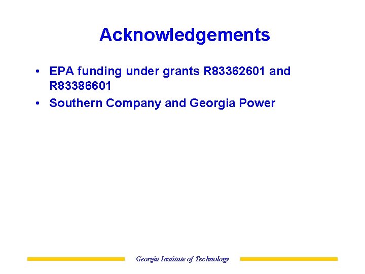 Acknowledgements • EPA funding under grants R 83362601 and R 83386601 • Southern Company