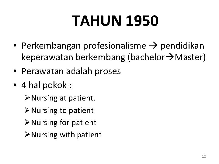 TAHUN 1950 • Perkembangan profesionalisme pendidikan keperawatan berkembang (bachelor Master) • Perawatan adalah proses