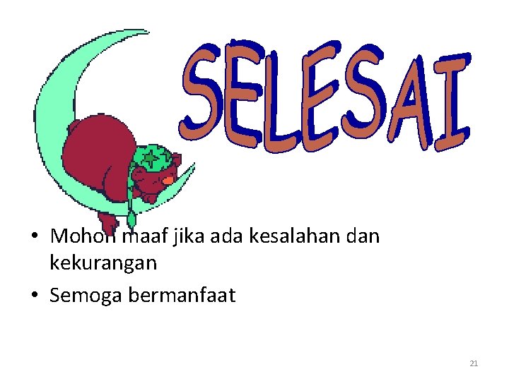  • Mohon maaf jika ada kesalahan dan kekurangan • Semoga bermanfaat 21 