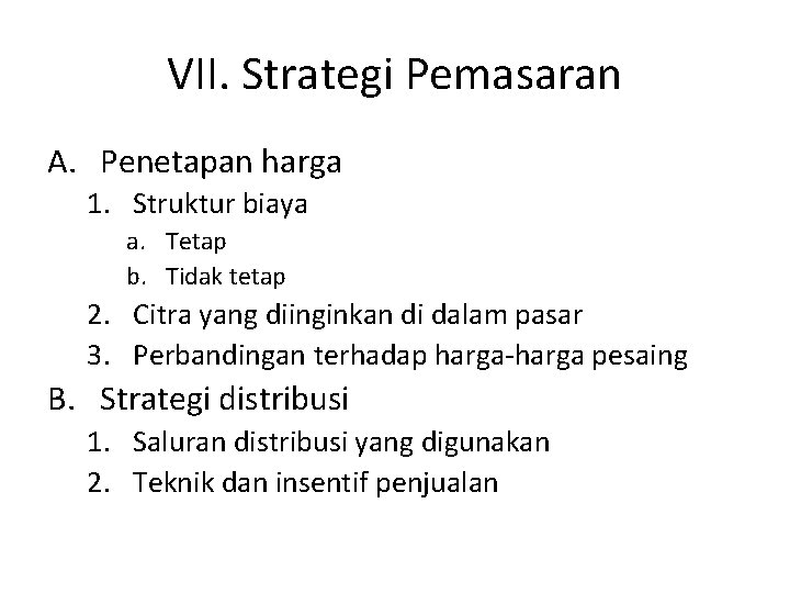 VII. Strategi Pemasaran A. Penetapan harga 1. Struktur biaya a. Tetap b. Tidak tetap