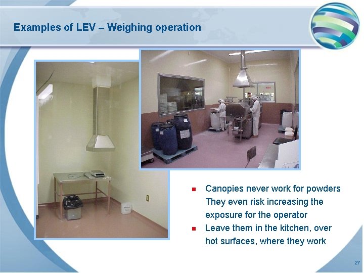 Examples of LEV – Weighing operation n n Canopies never work for powders They