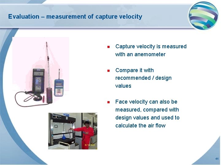 Evaluation – measurement of capture velocity n Capture velocity is measured with an anemometer