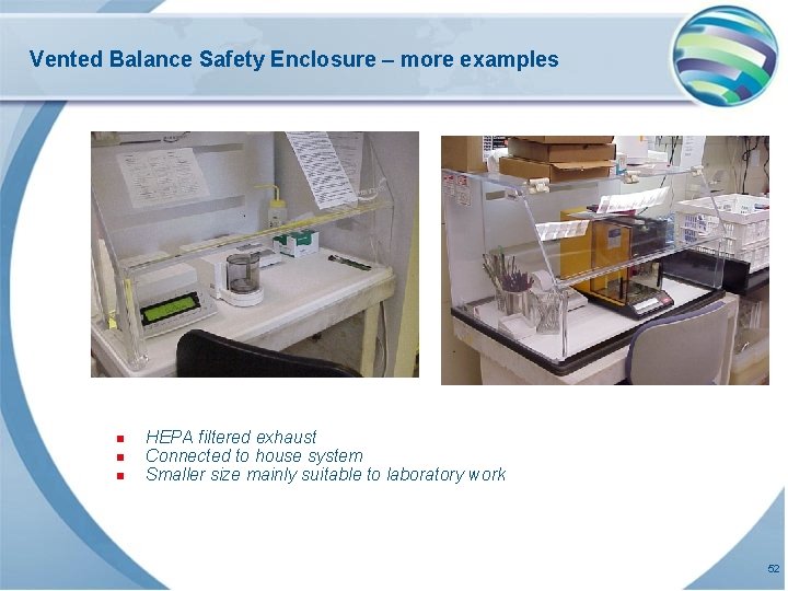 Vented Balance Safety Enclosure – more examples n n n HEPA filtered exhaust Connected