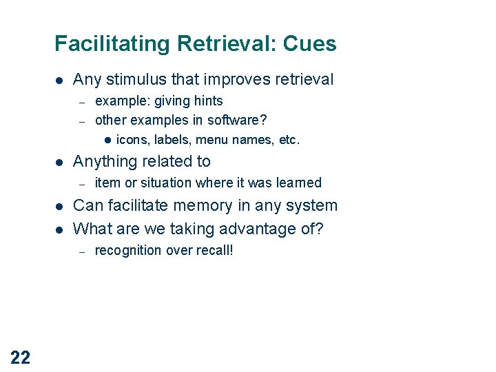 Facilitating Retrieval: Cues l Any stimulus that improves retrieval – – example: giving hints