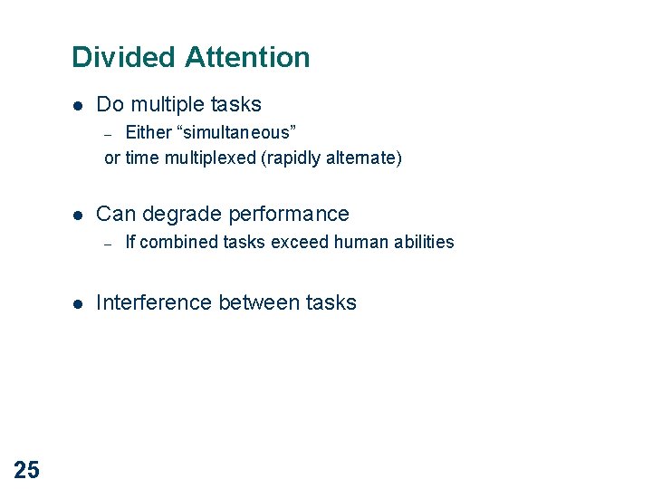 Divided Attention l Do multiple tasks Either “simultaneous” or time multiplexed (rapidly alternate) –