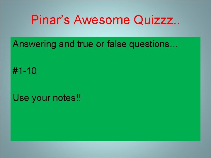 Pinar’s Awesome Quizzz. . Answering and true or false questions… #1 -10 Use your