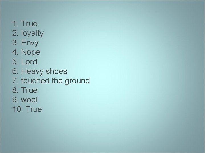 1. True 2. loyalty 3. Envy 4. Nope 5. Lord 6. Heavy shoes 7.