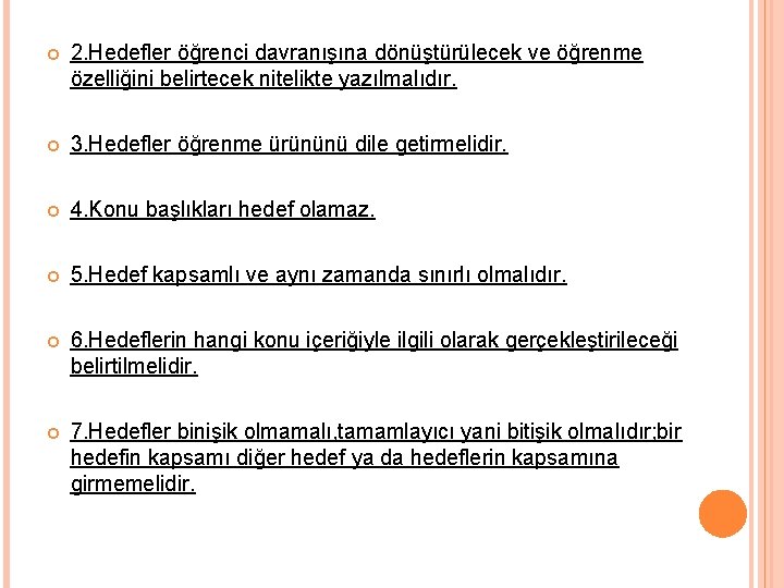  2. Hedefler öğrenci davranışına dönüştürülecek ve öğrenme özelliğini belirtecek nitelikte yazılmalıdır. 3. Hedefler