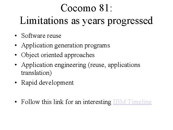 Cocomo 81: Limitations as years progressed • • Software reuse Application generation programs Object