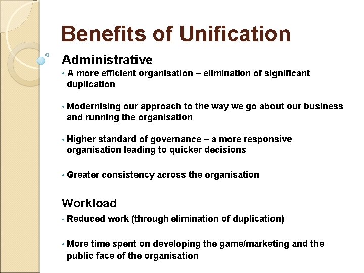 Benefits of Unification Administrative • A more efficient organisation – elimination of significant duplication