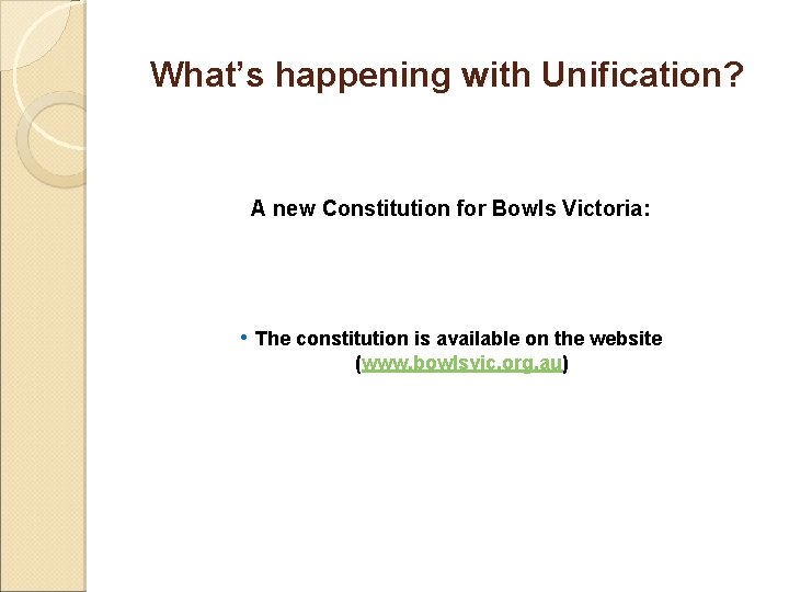 What’s happening with Unification? A new Constitution for Bowls Victoria: • The constitution is