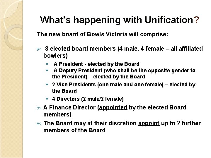 What’s happening with Unification? The new board of Bowls Victoria will comprise: 8 elected