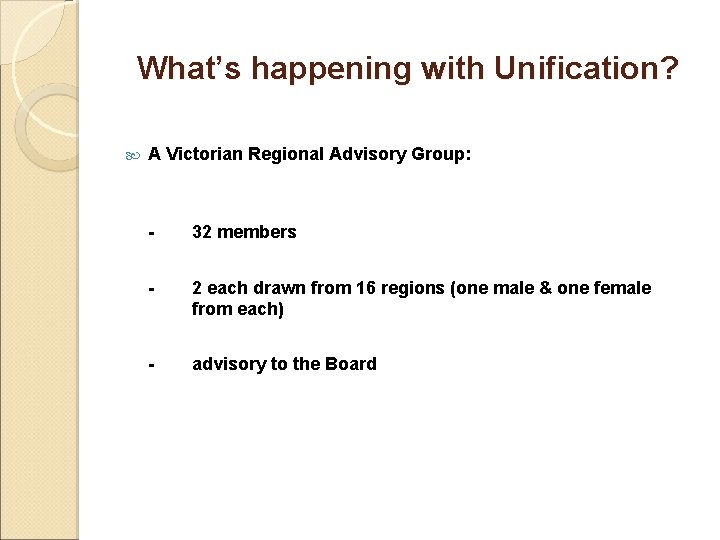 What’s happening with Unification? A Victorian Regional Advisory Group: - 32 members - 2