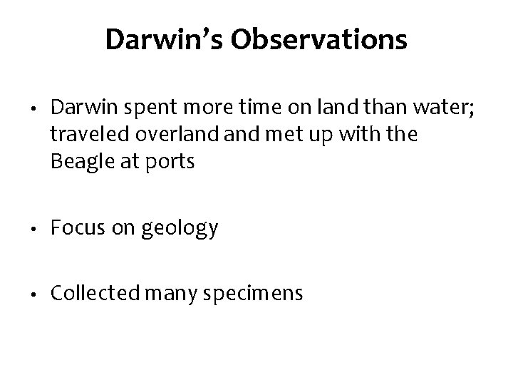 Darwin’s Observations • Darwin spent more time on land than water; traveled overland met