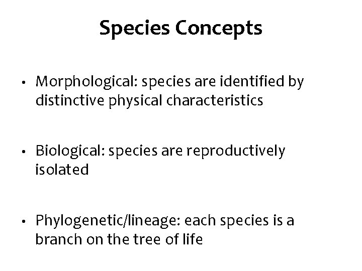 Species Concepts • Morphological: species are identified by distinctive physical characteristics • Biological: species
