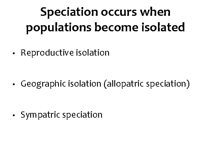 Speciation occurs when populations become isolated • Reproductive isolation • Geographic isolation (allopatric speciation)