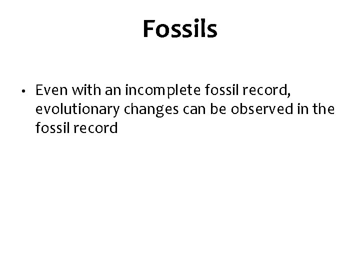 Fossils • Even with an incomplete fossil record, evolutionary changes can be observed in