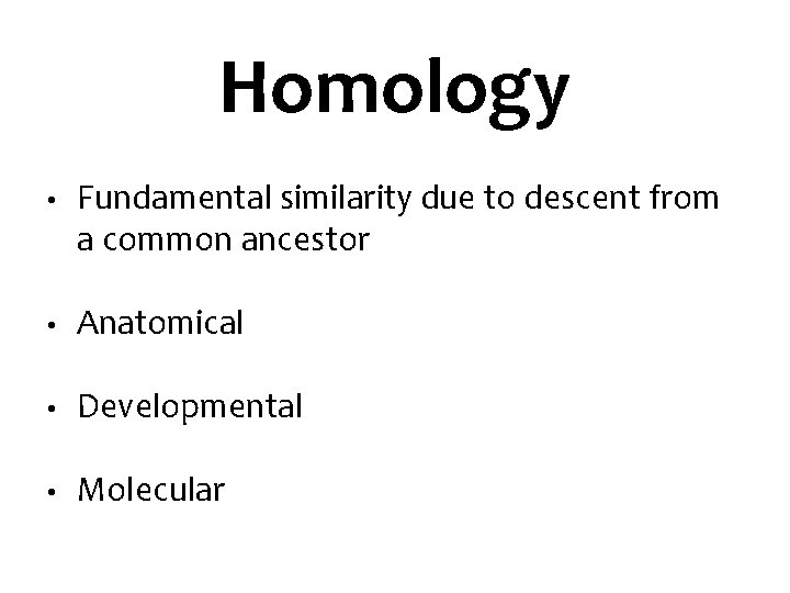 Homology • Fundamental similarity due to descent from a common ancestor • Anatomical •