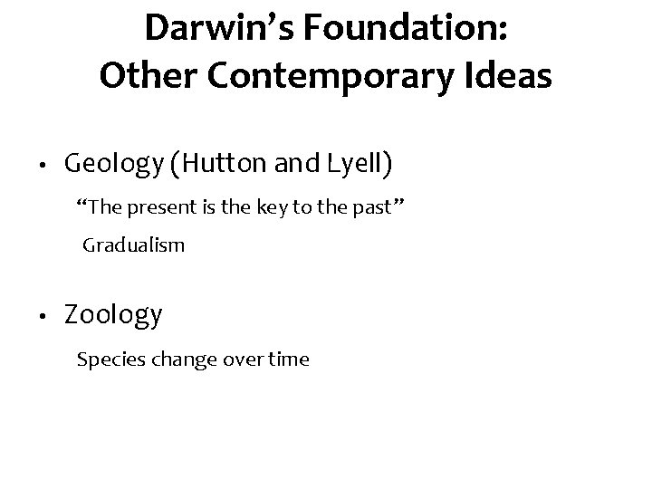 Darwin’s Foundation: Other Contemporary Ideas • Geology (Hutton and Lyell) “The present is the