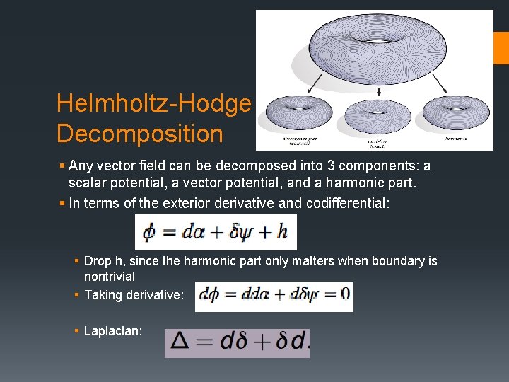 Helmholtz-Hodge Decomposition § Any vector field can be decomposed into 3 components: a scalar