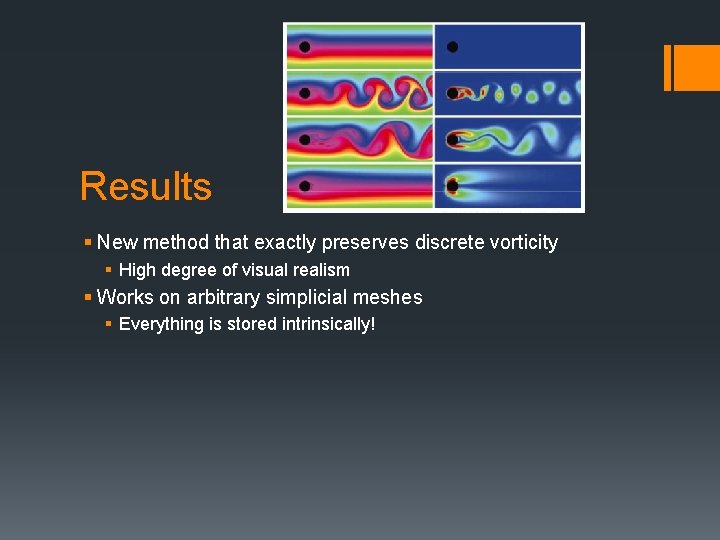 Results § New method that exactly preserves discrete vorticity § High degree of visual