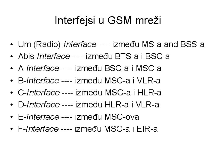 Interfejsi u GSM mreži • • Um (Radio)-Interface ---- između MS-a and BSS-a Abis-Interface