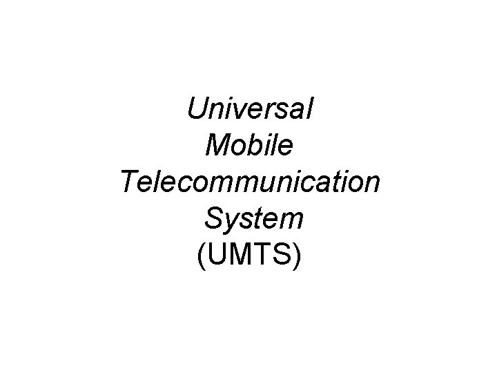 Universal Mobile Telecommunication System (UMTS) 
