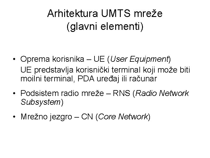 Arhitektura UMTS mreže (glavni elementi) • Oprema korisnika – UE (User Equipment) UE predstavlja