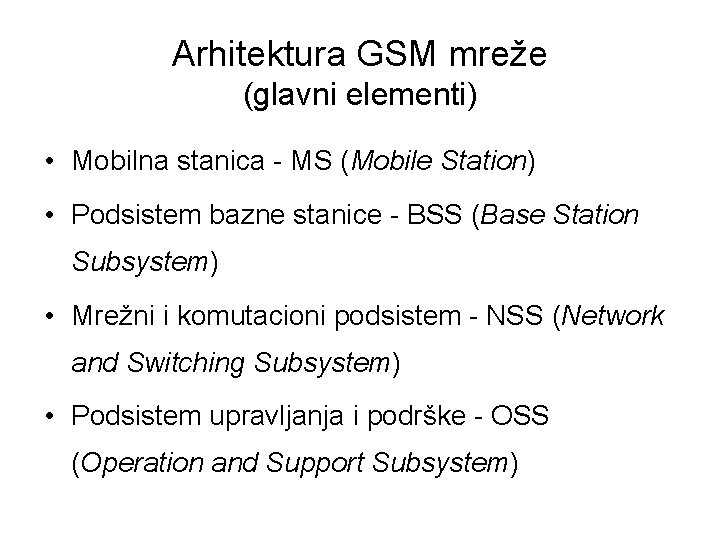 Arhitektura GSM mreže (glavni elementi) • Mobilna stanica - MS (Mobile Station) • Podsistem